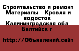 Строительство и ремонт Материалы - Кровля и водосток. Калининградская обл.,Балтийск г.